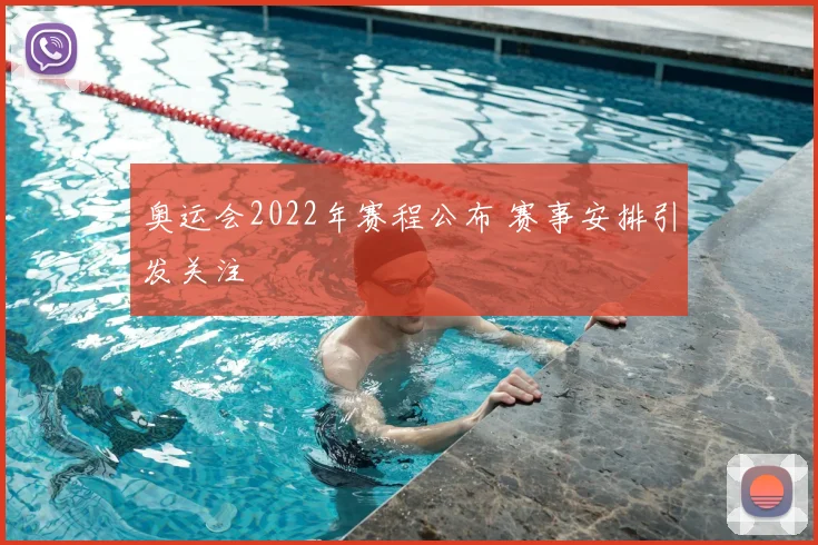 奥运会2022年赛程公布 赛事安排引发关注